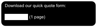 Download our quick quote form:

  Quote Form (1 page)

